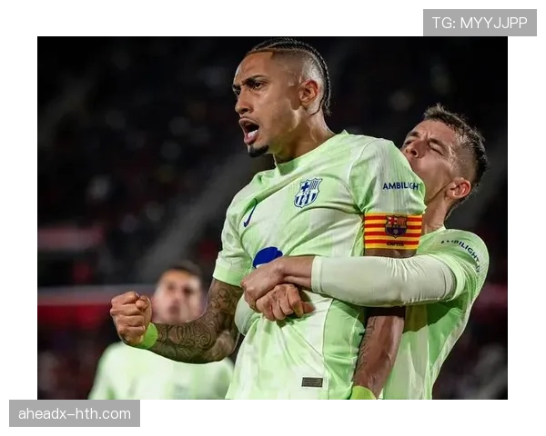 拉菲尼亚巴萨2025赛季表现稳健，进攻贡献持续提升